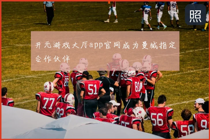 开元游戏大厅app官网成为曼城指定合作伙伴