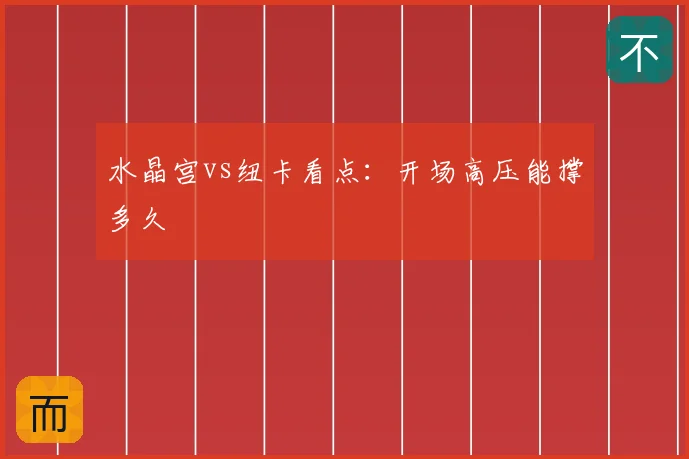 水晶宫vs纽卡看点：开场高压能撑多久