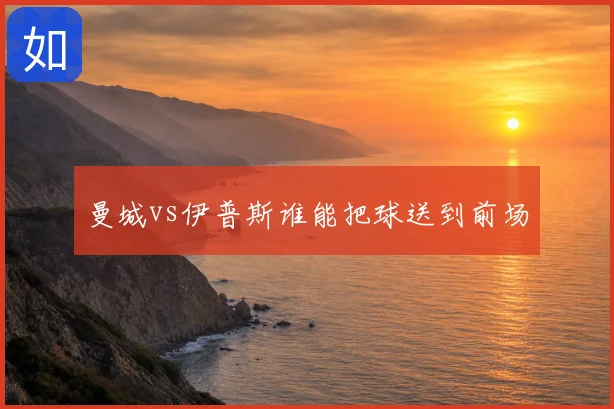 曼城vs伊普斯谁能把球送到前场