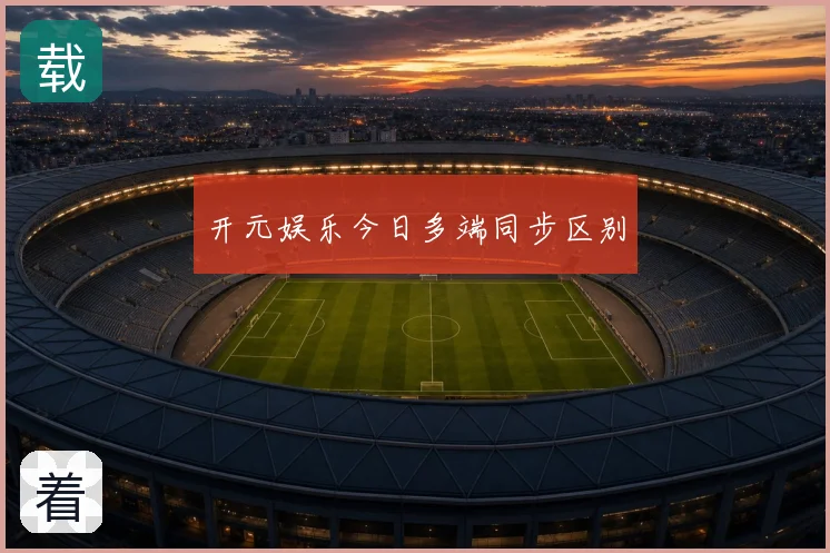 开元娱乐今日多端同步区别
