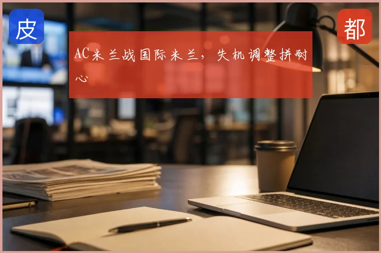 AC米兰战国际米兰，失机调整拼耐心